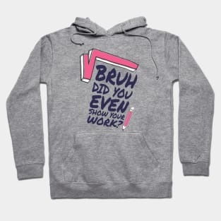 Did you even show your work bro? Hoodie